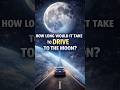 How Long Would It Take to Drive to the Moon?#Space #Moon #Curiosities