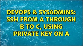 Famous DevOps & SysAdmins: SSH from A through B to C, using private key on A (2 Solutions!!) Profile