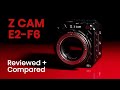 Z CAM E2-F6 Review Footage and Comparison with E2 and E2-S6 Full Frame 6K