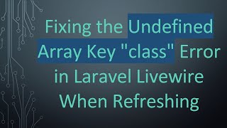 Fixing the Undefined Array Key class Error in Laravel Livewire When Refreshing