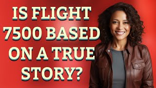 Is Flight 7500 Based on a true story?