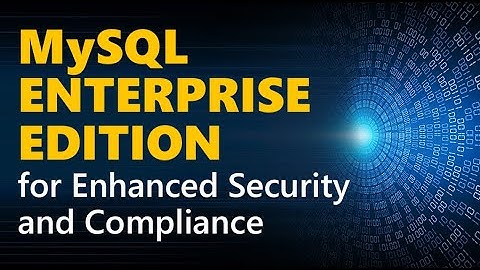 MySQL Enterprise Edition for Enhanced Security and Compliance