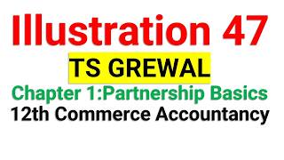 Illustration 47 | TS Grewal | Chapter 1 | Partnerships - Basics | 12th Commerce | Accountancy