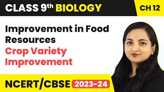 Crop Variety Improvement - Improvement in Food Resources | Class 9 Biology Chapter 12 | 2023-24 Wealth