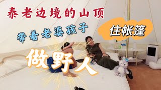 到泰国老挝边境的山顶，带着老婆孩子境，住帐篷，做野人