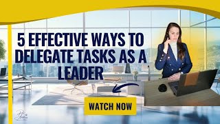 5 WAYS TO DELEGATE EFFECTIVELY! WATCH NOW!