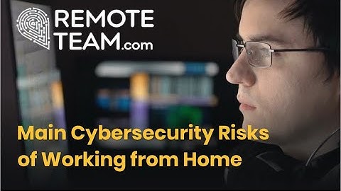 Main Cybersecurity Risks Of Working From Home