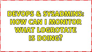 DevOps & SysAdmins: How can I monitor what logrotate is doing? (5 Solutions!!)