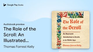The Role of the Scroll: An Illustrated… by Thomas Forrest Kelly · Audiobook preview