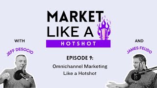 Market Like a Hotshot - Episode 9 - OmniChannel Marketing Like a Hot Shot