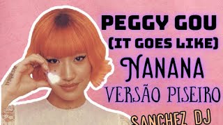 PEGGY GOU - (IT GOES LIKE) - NANANA - VERSÃO PISEIRO - SANCHEZ DJ.