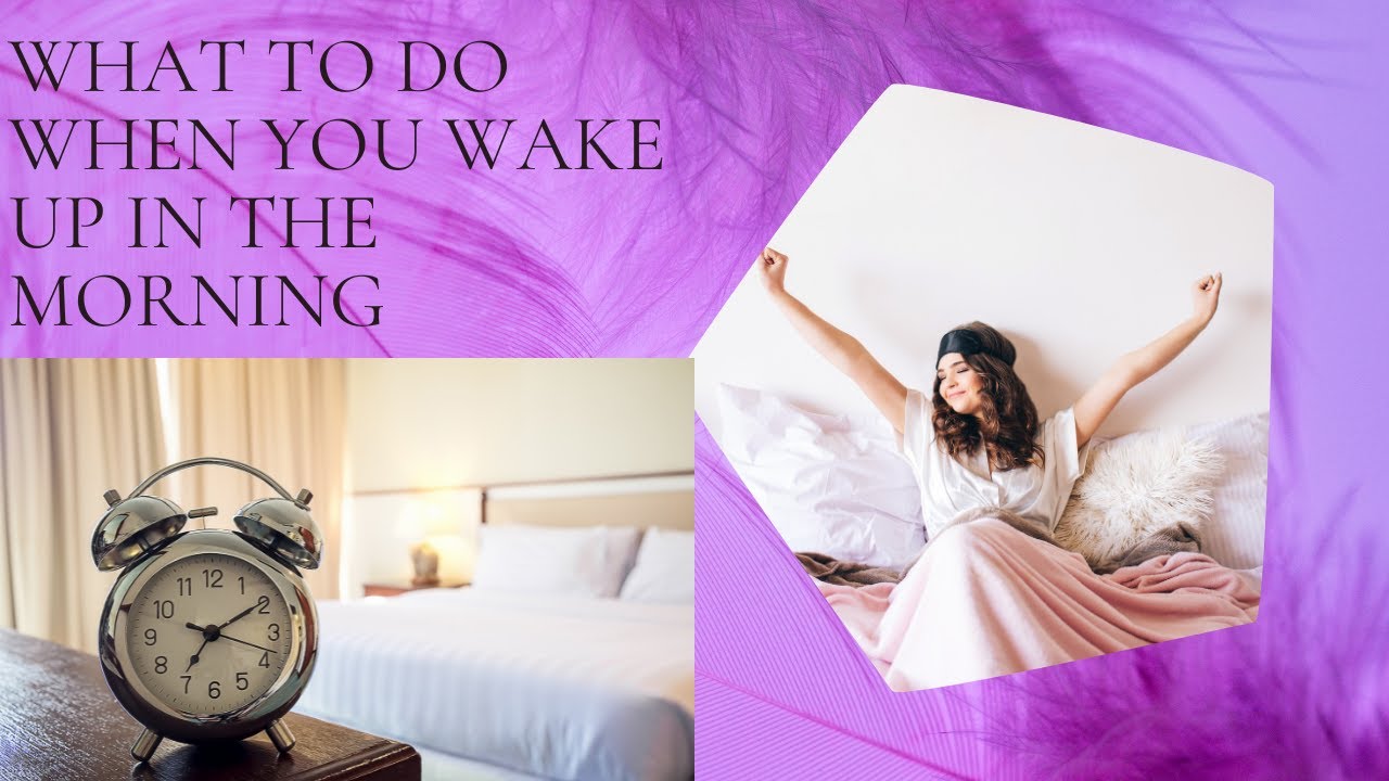 WHAT TO DO WHEN YOU WAKE UP IN THE MORNING( WATCH THIS VIDEO) - YouTube