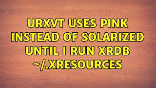 urxvt uses pink instead of solarized until I run xrdb ~/.Xresources (4 Solutions!!)