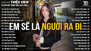 Em Sẽ Là Người Ra Đi x Muộn - Những Bản R&B Ballad Việt Buồn Hay Nhất | Playlist R&B Ballad 2026