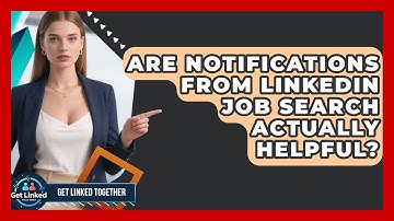 Are Notifications from LinkedIn Job Search Actually Helpful? | Get Linked Together News