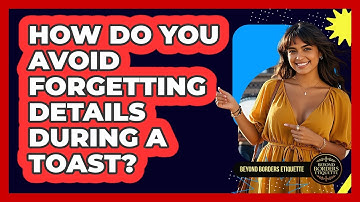 How Do You Avoid Forgetting Details During A Toast? - Beyond Borders Etiquette