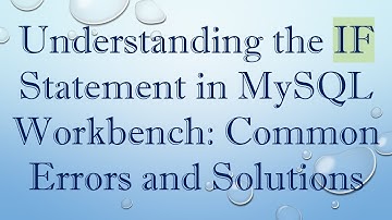 Understanding the IF Statement in MySQL Workbench: Common Errors and Solutions