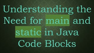 Understanding the Need for main and static in Java Code Blocks