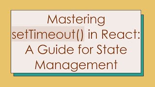 Mastering setTimeout() in React: A Guide for State Management