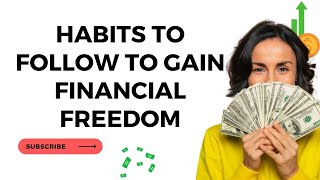 HABITS TO FOLLOW TO GAIN FINANCIAL INDPEDENCE/Habits to Transform Your Financial Future!