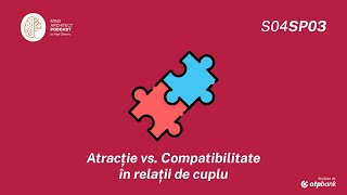 S04 Sp03 - Atracție sau compatibilitate - ce e esențial în construirea de relații fericite?