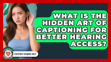 What Is The Hidden Art Of Captioning For Better Hearing Access? - Everyday Hearing Help
