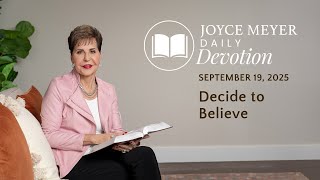 Decide to Believe | Daily Devotion from Joyce Meyer | September 19, 2025
