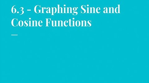 6.3 - Graphing Sine and Cosine Functions