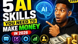 5AI SKILLS YOU NEED TO MAKE MONEY  IN 2026