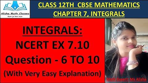 Class 12 Integrals Chapter 7 Exercise 7.10 NCERT (Question 6 to 10 with very easy explanation)