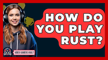 How Do You Play Rust? - Video Gamers Vault