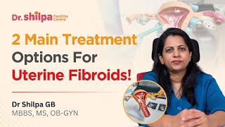 2 Main Treatment Options for Uterine Fibroids! | Dr Shilpa G B: Gynecologist Bangalore