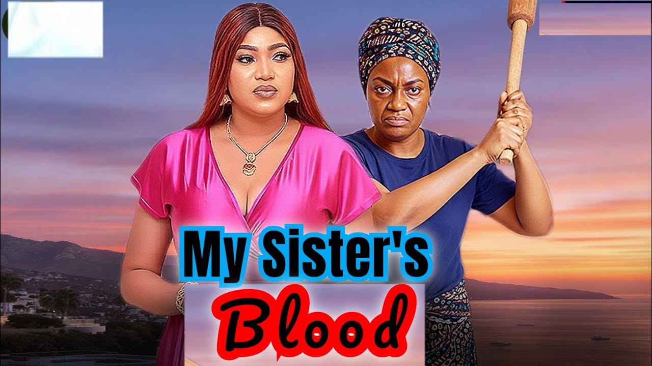 MY SISTER'S BLOOD (NEW HIT MOVIE) - QUEEN NWOKOYE,QUEENTH HILBERT,SOCHI INFINITY LATEST NOLLY MOVIE