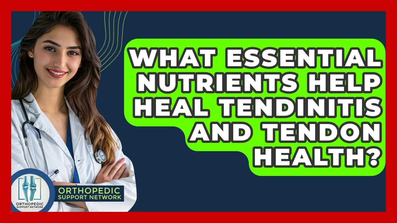 What Essential Nutrients Help Heal Tendinitis And Tendon Health? - Orthopedic Support Network