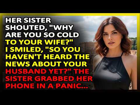 Her sister shouted, “Why are you so cold to your wife ” I smiled, “So you haven't heard