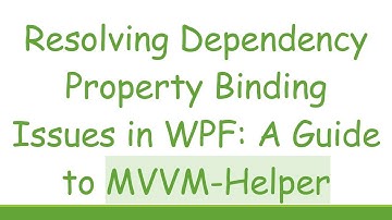 Resolving Dependency Property Binding Issues in WPF: A Guide to MVVM-Helper