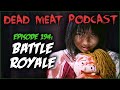 Battle Royale (Dead Meat Podcast Ep. 194)