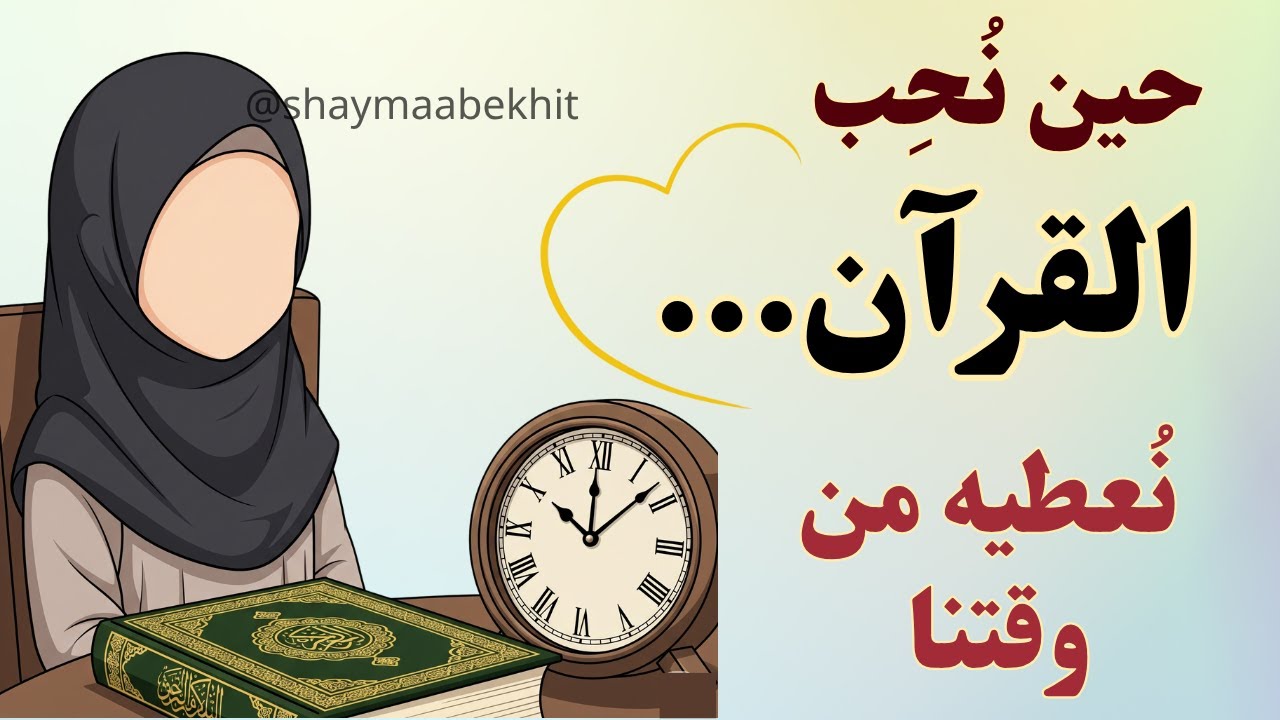 القرآن وأوقاتنا: هل فعلاً لا يوجد وقت؟ | اجعلي القرآن أولوية مهما كان انشغالك