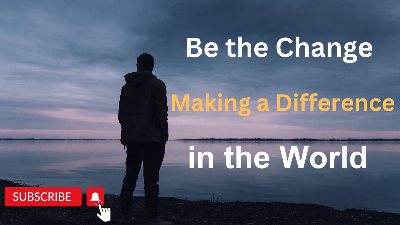 Be the Change: Making a Difference in the World | Life Changing Motivational Speech