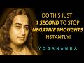 Do This Just 1 Second To Stop Negative Thoughts Instantly - Wisdom From Paramahansa Yogananda
