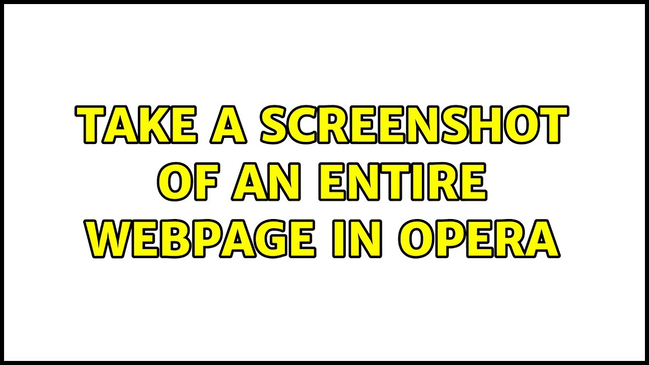 Take a screenshot of an entire webpage in Opera (3 Solutions!!) YouTube