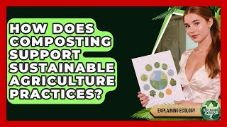 How Does Composting Support Sustainable Agriculture Practices - Explaining Ecology
