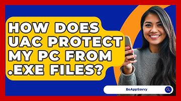 How Does UAC Protect My PC From .exe Files? - Be App Savvy