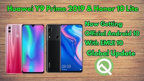 Android 10 For Huawei Y9 Prime 2019 And Honor 10 Lite Now Rolling Out | EMUI 10 |