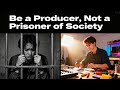 Be a Producer, Not a Prisoners of Society | Chase Your Dream | Be Successful - 2024