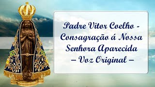 Consagração a Nossa Senhora Aparecida e benção final - Voz de Padre Vitor Coelho - som original