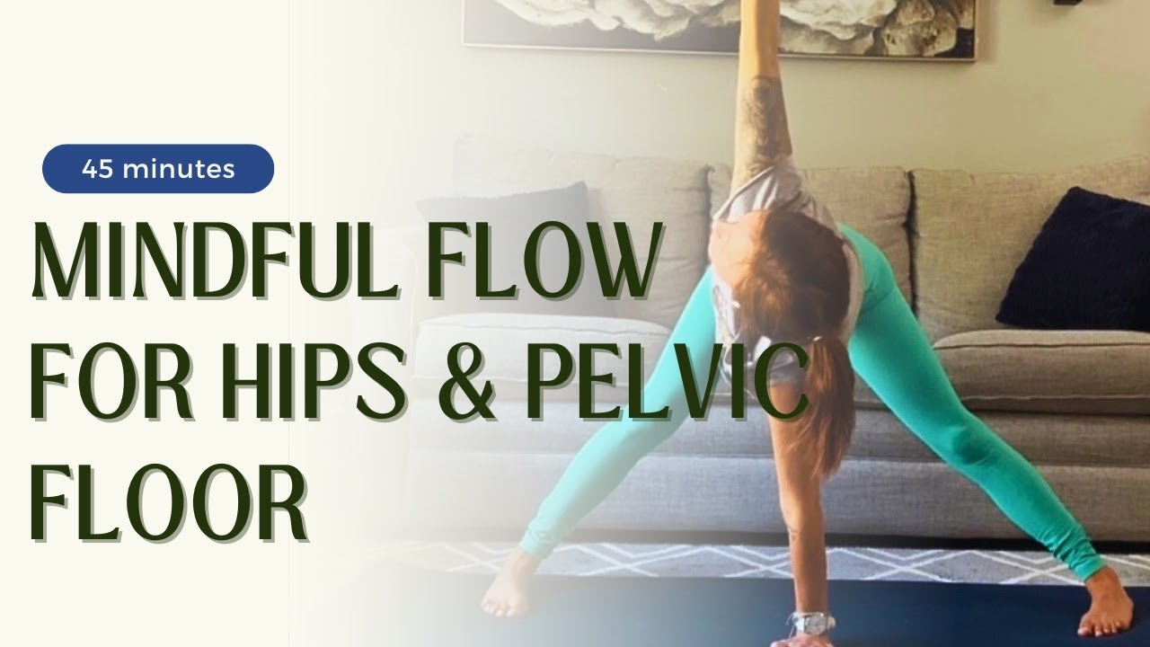 Mindful Flow For Hips and Pelvic Floor (45 min) - YouTube