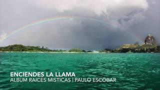 Video thumbnail of "Enciendes la Llama | Raices Misticas | Paulo Escobar"