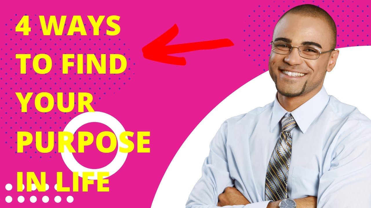 4 WAYS TO FIND YOUR PURPOSE IN LIFE - YouTube