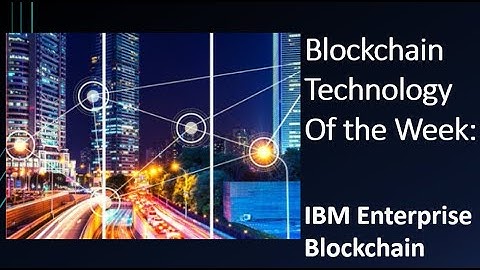 Blockchain Technology of the Week: IBM Enterprise Blockchain